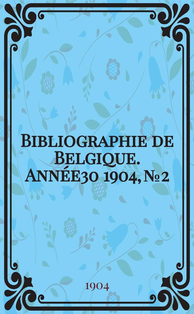 Bibliographie de Belgique. Année30 1904, №2