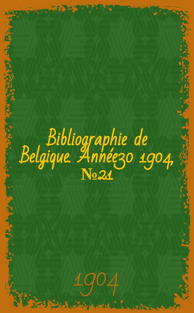 Bibliographie de Belgique. Année30 1904, №21