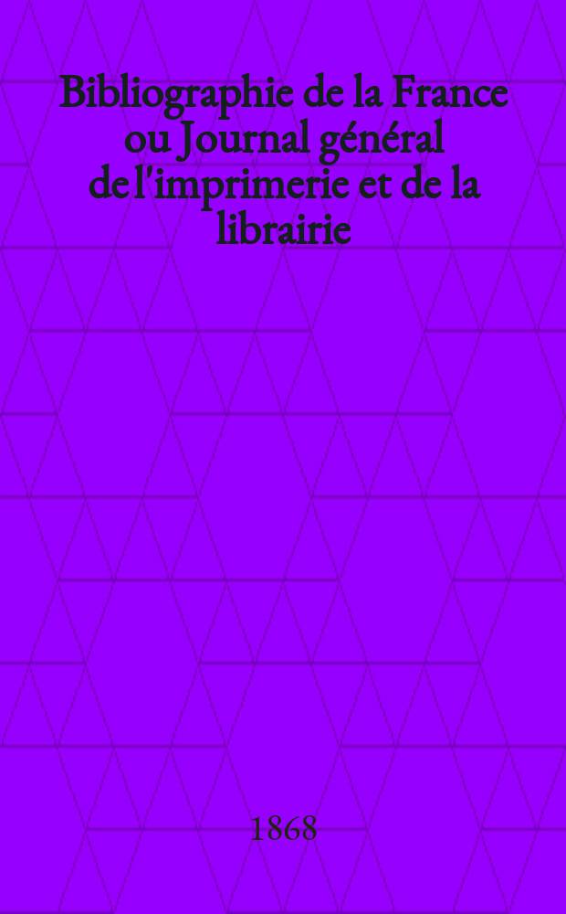 Bibliographie de la France ou Journal général de l'imprimerie et de la librairie : Livres, compositions musicales, gravures. etc. Publ. sur les documents directement fournis par le Ministère de l'intérieur. Année57 1868, T.12, №8