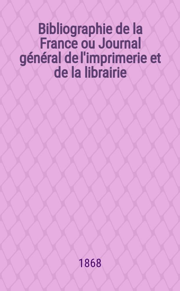 Bibliographie de la France ou Journal général de l'imprimerie et de la librairie : Livres, compositions musicales, gravures. etc. Publ. sur les documents directement fournis par le Ministère de l'intérieur. Année57 1868, T.12, №11