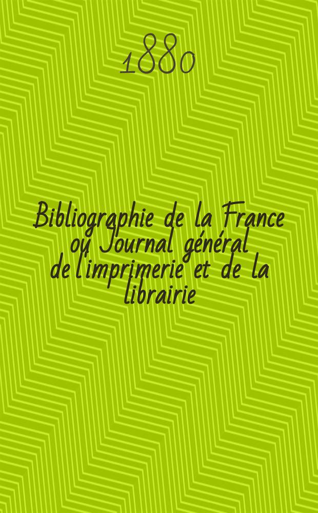 Bibliographie de la France ou Journal g&eacute;n&eacute;ral de l'imprimerie et de la librairie : Livres, compositions musicales, gravures. etc. Publ. sur les documents directement fournis par le Minist&egrave;re de l'int&eacute;rieur. Ann&eacute;e69 1880, T.24, №36