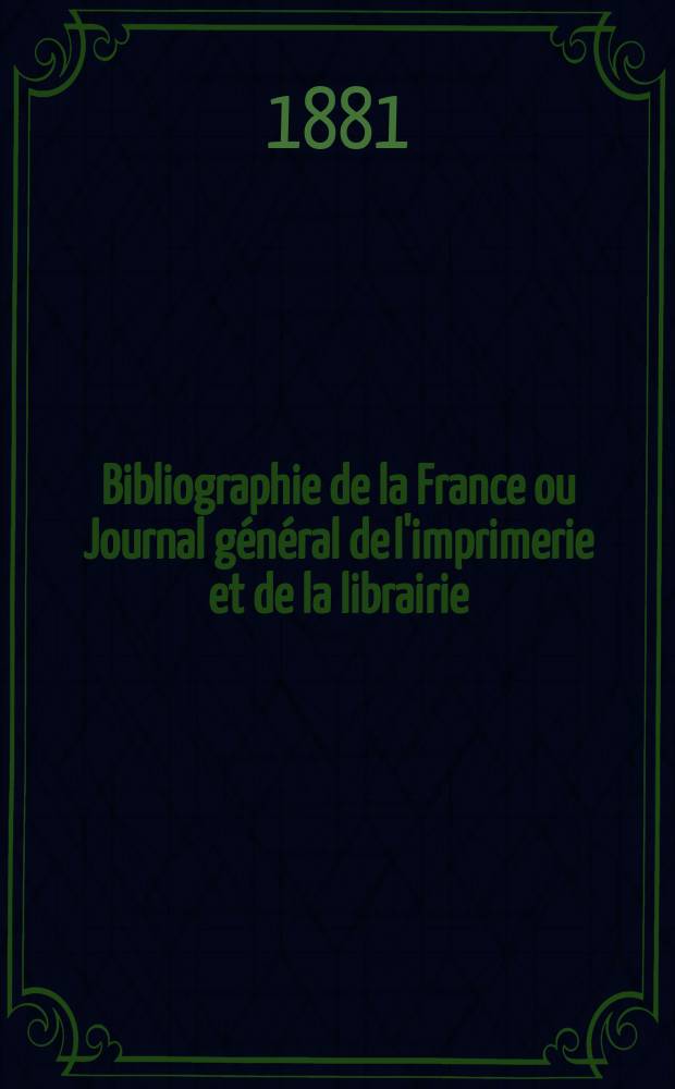 Bibliographie de la France ou Journal général de l'imprimerie et de la librairie : Livres, compositions musicales, gravures. etc. Publ. sur les documents directement fournis par le Ministère de l'intérieur. Année70 1881, T.25, №33