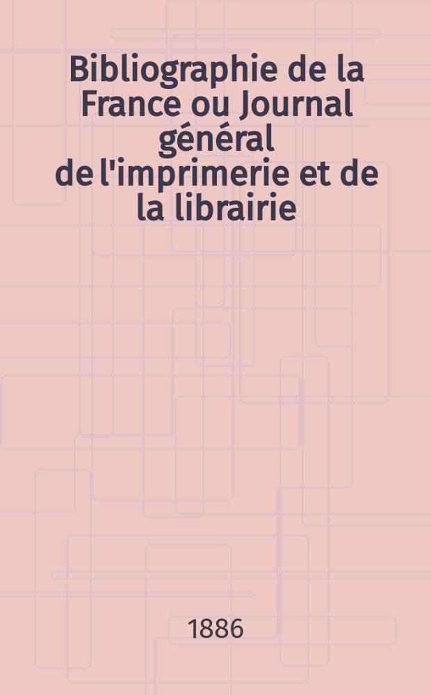 Bibliographie de la France ou Journal général de l'imprimerie et de la librairie : Livres, compositions musicales, gravures. etc. Publ. sur les documents directement fournis par le Ministère de l'intérieur. Année75 1886, T.30, №2