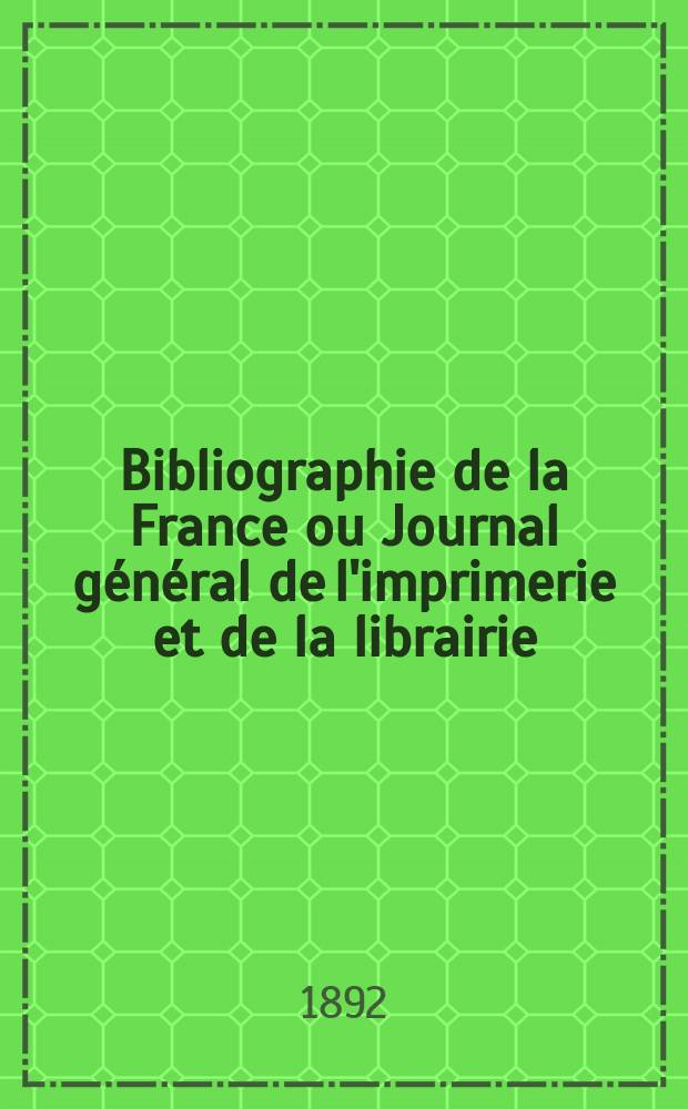 Bibliographie de la France ou Journal général de l'imprimerie et de la librairie : Livres, compositions musicales, gravures. etc. Publ. sur les documents directement fournis par le Ministère de l'intérieur. Année81 1892, T.36, №13