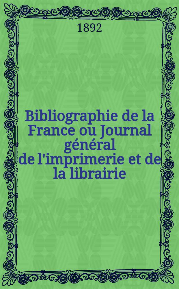 Bibliographie de la France ou Journal général de l'imprimerie et de la librairie : Livres, compositions musicales, gravures. etc. Publ. sur les documents directement fournis par le Ministère de l'intérieur. Année81 1892, T.36, №42