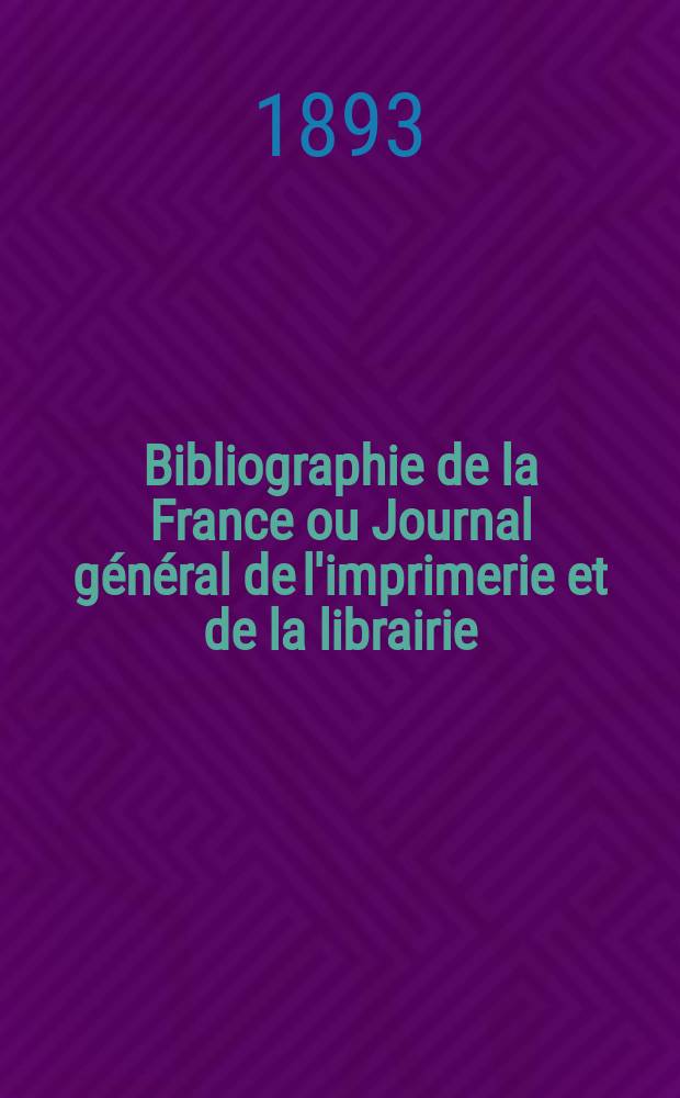 Bibliographie de la France ou Journal général de l'imprimerie et de la librairie : Livres, compositions musicales, gravures. etc. Publ. sur les documents directement fournis par le Ministère de l'intérieur. Année82 1893, T.37, №40