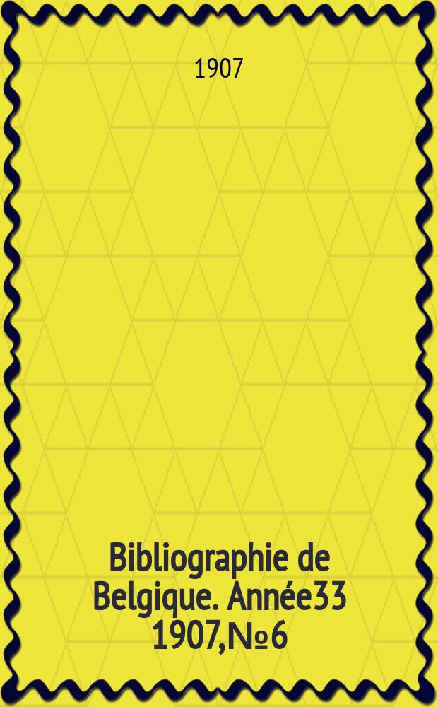 Bibliographie de Belgique. Année33 1907, №6