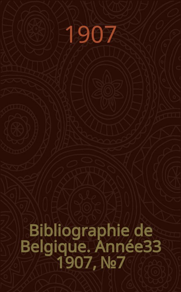 Bibliographie de Belgique. Ann&eacute;e33 1907, №7