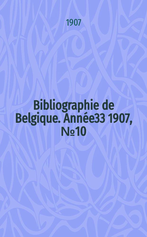 Bibliographie de Belgique. Année33 1907, №10