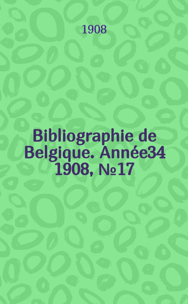 Bibliographie de Belgique. Année34 1908, №17