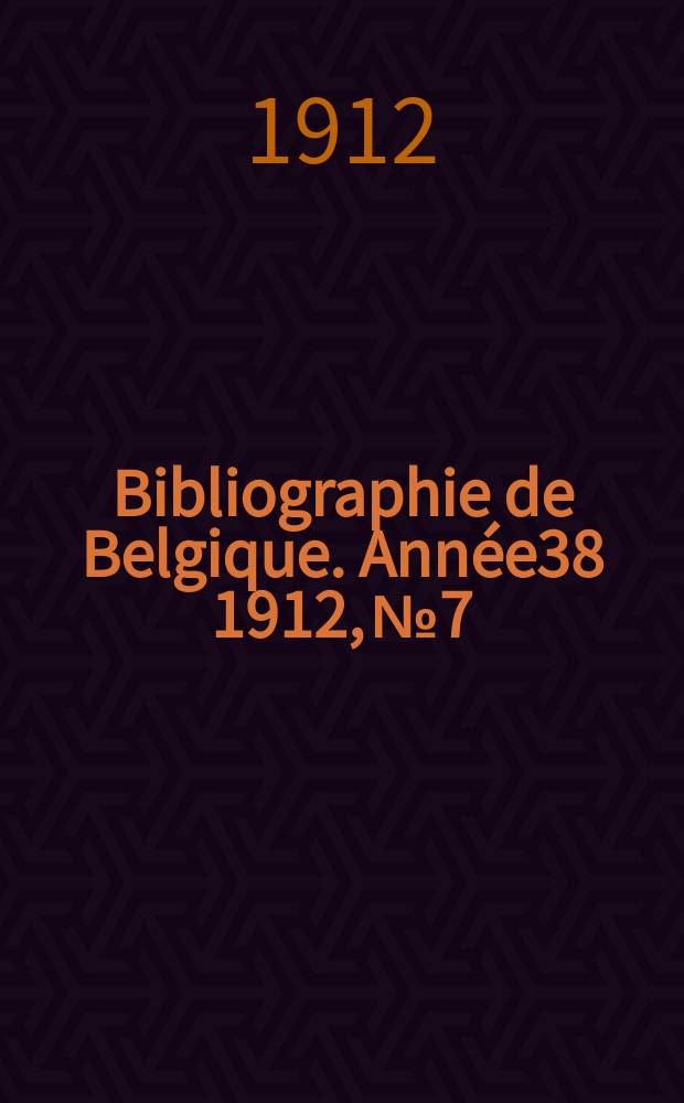 Bibliographie de Belgique. Année38 1912, №7