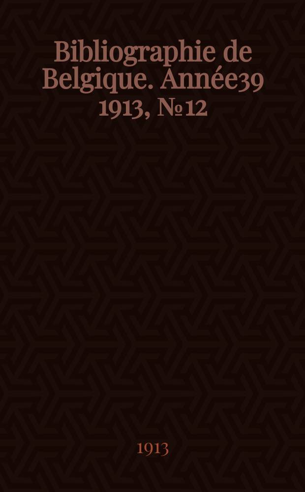 Bibliographie de Belgique. Année39 1913, №12