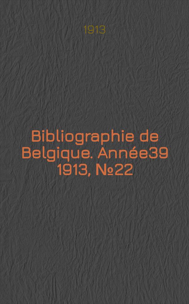 Bibliographie de Belgique. Année39 1913, №22