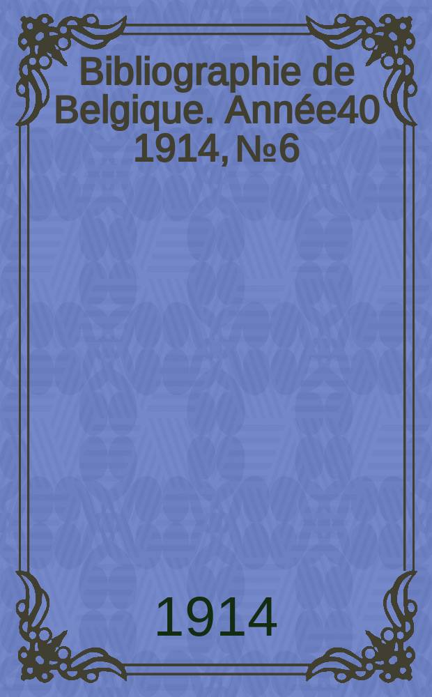 Bibliographie de Belgique. Année40 1914, №6