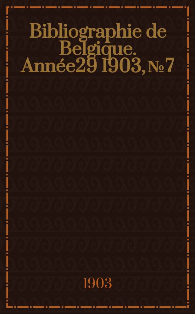 Bibliographie de Belgique. Ann&eacute;e29 1903, №7