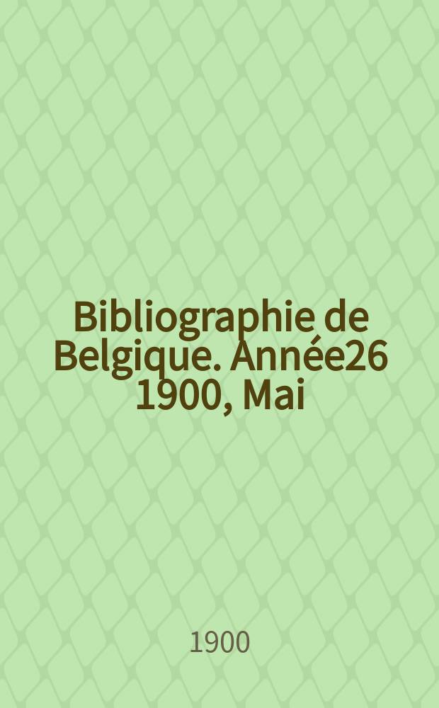 Bibliographie de Belgique. Ann&eacute;e26 1900, Mai