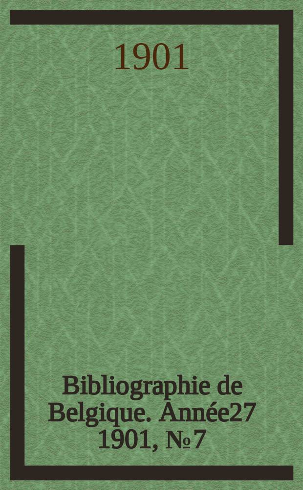 Bibliographie de Belgique. Ann&eacute;e27 1901, №7(Juillet)