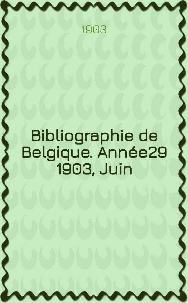 Bibliographie de Belgique. Année29 1903, Juin