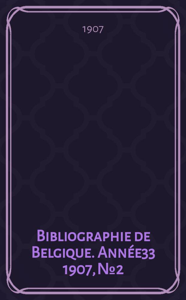 Bibliographie de Belgique. Année33 1907, №2