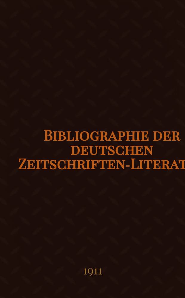Bibliographie der deutschen Zeitschriften-Literatur : Alphabetisches nach Schlagworten sachlich geordnetes Verzeichnis, von... Aufsätzen, die während des Jahres in... zumeist wissenschaftlichen Zeitschriften deutscher Zunge erschienen sind. Bd.28, 1911
