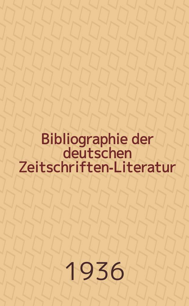 Bibliographie der deutschen Zeitschriften-Literatur : Alphabetisches nach Schlagworten sachlich geordnetes Verzeichnis, von... Aufsätzen, die während des Jahres in... zumeist wissenschaftlichen Zeitschriften deutscher Zunge erschienen sind. Bd.77 1936, Lfg.4
