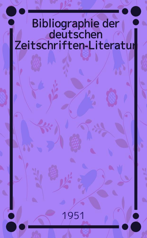 Bibliographie der deutschen Zeitschriften-Literatur : Alphabetisches nach Schlagworten sachlich geordnetes Verzeichnis, von... Aufsätzen, die während des Jahres in... zumeist wissenschaftlichen Zeitschriften deutscher Zunge erschienen sind. Bd.100 1950, Lfg.9