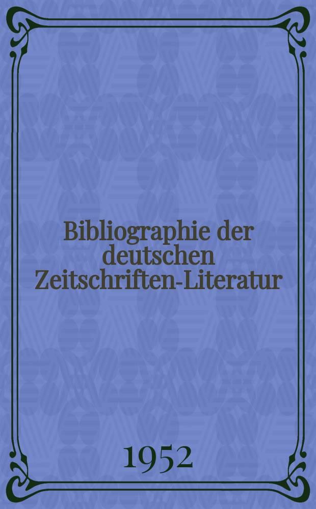 Bibliographie der deutschen Zeitschriften-Literatur : Alphabetisches nach Schlagworten sachlich geordnetes Verzeichnis, von... Aufsätzen, die während des Jahres in... zumeist wissenschaftlichen Zeitschriften deutscher Zunge erschienen sind. Bd.103 1951, Lfg.4