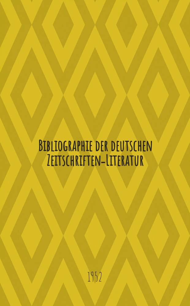 Bibliographie der deutschen Zeitschriften-Literatur : Alphabetisches nach Schlagworten sachlich geordnetes Verzeichnis, von... Aufsätzen, die während des Jahres in... zumeist wissenschaftlichen Zeitschriften deutscher Zunge erschienen sind. Bd.104 1952, Lfg.7