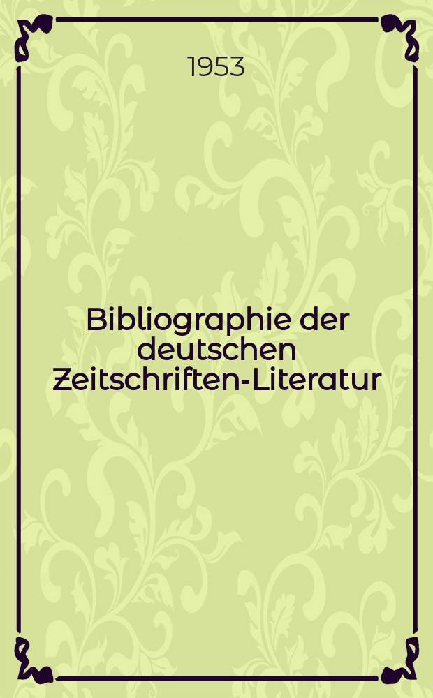 Bibliographie der deutschen Zeitschriften-Literatur : Alphabetisches nach Schlagworten sachlich geordnetes Verzeichnis, von... Aufsätzen, die während des Jahres in... zumeist wissenschaftlichen Zeitschriften deutscher Zunge erschienen sind. Bd.105 1952, Lfg.15