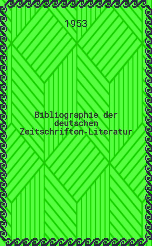 Bibliographie der deutschen Zeitschriften-Literatur : Alphabetisches nach Schlagworten sachlich geordnetes Verzeichnis, von... Aufsätzen, die während des Jahres in... zumeist wissenschaftlichen Zeitschriften deutscher Zunge erschienen sind. Bd.106 1953, Lfg.1
