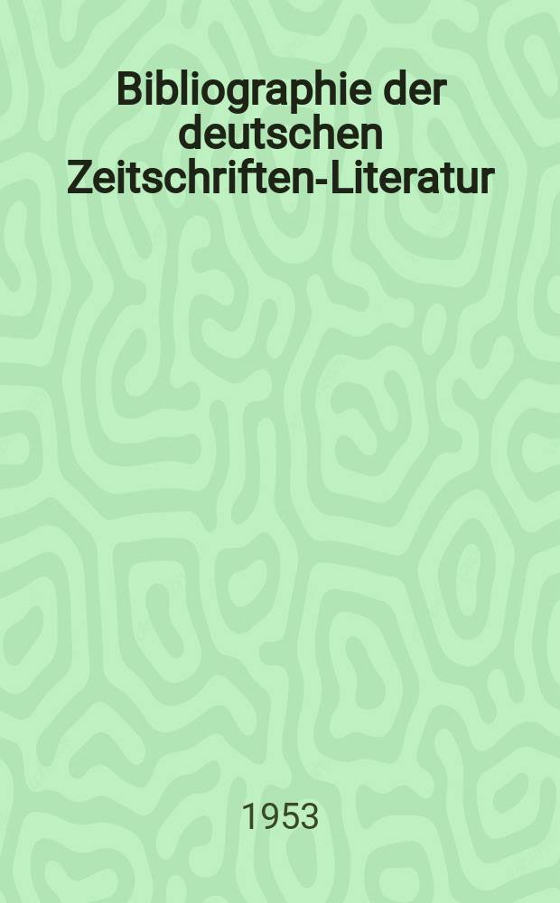 Bibliographie der deutschen Zeitschriften-Literatur : Alphabetisches nach Schlagworten sachlich geordnetes Verzeichnis, von... Aufsätzen, die während des Jahres in... zumeist wissenschaftlichen Zeitschriften deutscher Zunge erschienen sind. Bd.106 1953, Lfg.7