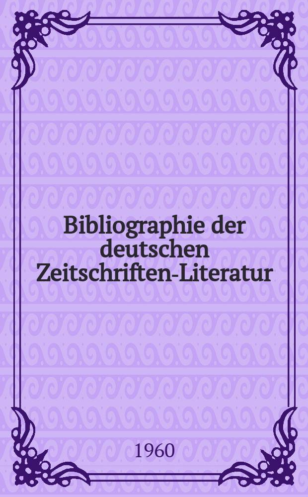 Bibliographie der deutschen Zeitschriften-Literatur : Alphabetisches nach Schlagworten sachlich geordnetes Verzeichnis, von... Aufs&auml;tzen, die w&auml;hrend des Jahres in... zumeist wissenschaftlichen Zeitschriften deutscher Zunge erschienen sind. Bd.118 1959, Lfg.5