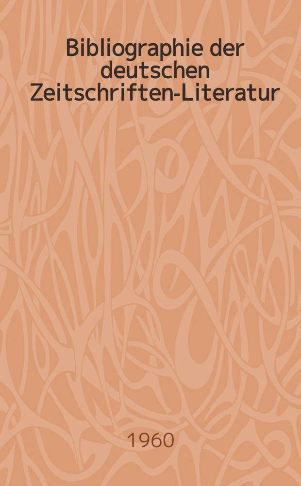 Bibliographie der deutschen Zeitschriften-Literatur : Alphabetisches nach Schlagworten sachlich geordnetes Verzeichnis, von... Aufsätzen, die während des Jahres in... zumeist wissenschaftlichen Zeitschriften deutscher Zunge erschienen sind. Bd.119 1959, Lfg.5