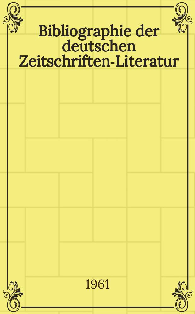 Bibliographie der deutschen Zeitschriften-Literatur : Alphabetisches nach Schlagworten sachlich geordnetes Verzeichnis, von... Aufsätzen, die während des Jahres in... zumeist wissenschaftlichen Zeitschriften deutscher Zunge erschienen sind. Bd.122 1961, Lfg.3