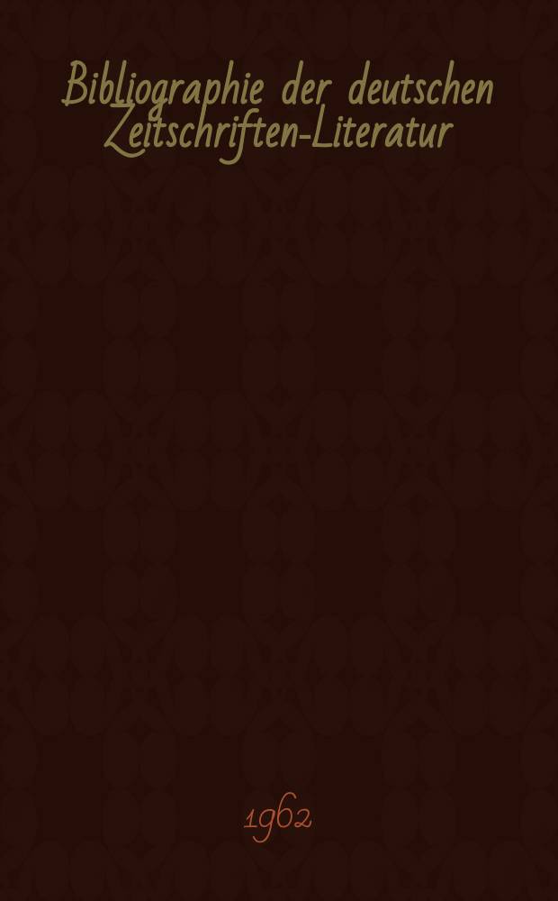 Bibliographie der deutschen Zeitschriften-Literatur : Alphabetisches nach Schlagworten sachlich geordnetes Verzeichnis, von... Aufsätzen, die während des Jahres in... zumeist wissenschaftlichen Zeitschriften deutscher Zunge erschienen sind. Bd.123 1961, Lfg.1