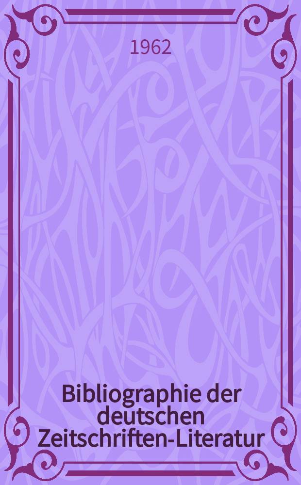 Bibliographie der deutschen Zeitschriften-Literatur : Alphabetisches nach Schlagworten sachlich geordnetes Verzeichnis, von... Aufsätzen, die während des Jahres in... zumeist wissenschaftlichen Zeitschriften deutscher Zunge erschienen sind. Bd.123 1961, Lfg.6