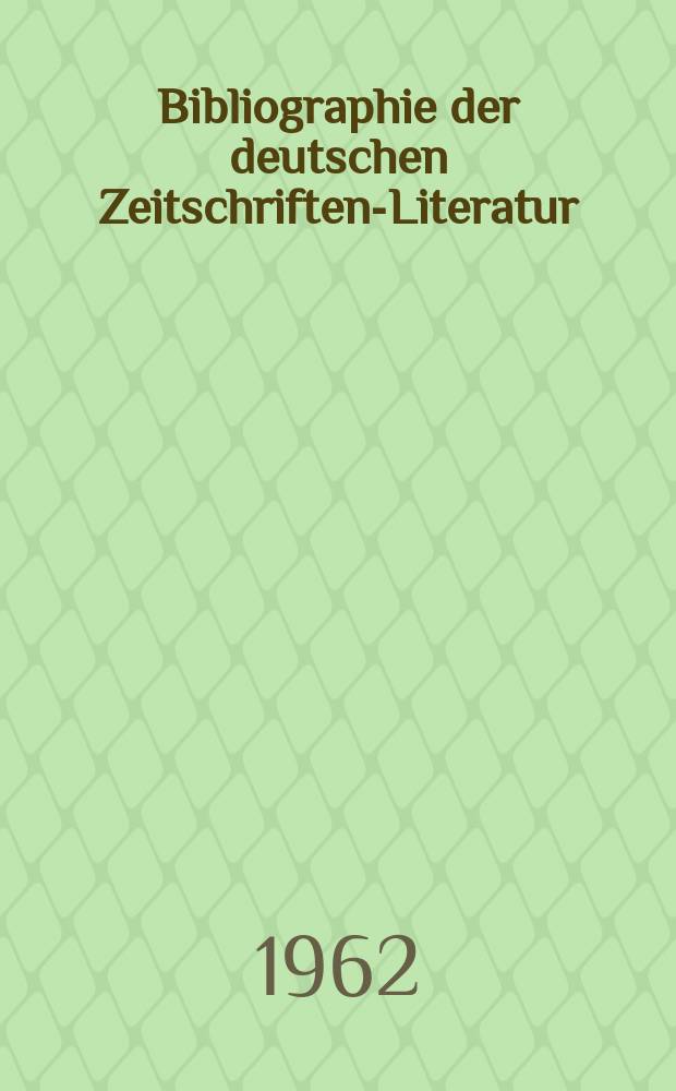 Bibliographie der deutschen Zeitschriften-Literatur : Alphabetisches nach Schlagworten sachlich geordnetes Verzeichnis, von... Aufsätzen, die während des Jahres in... zumeist wissenschaftlichen Zeitschriften deutscher Zunge erschienen sind. Bd.123 1961, Lfg.9