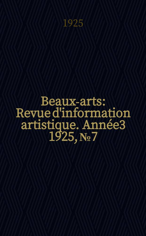 Beaux-arts : Revue d'information artistique. Année3 1925, №7