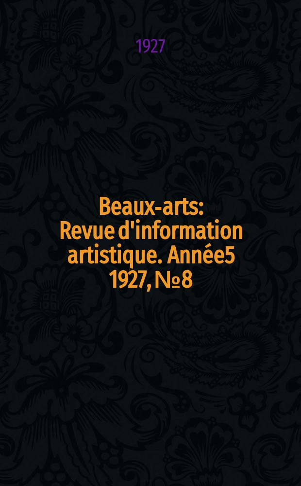 Beaux-arts : Revue d'information artistique. Année5 1927, №8