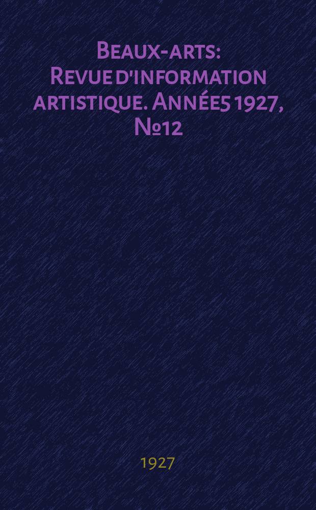 Beaux-arts : Revue d'information artistique. Année5 1927, №12