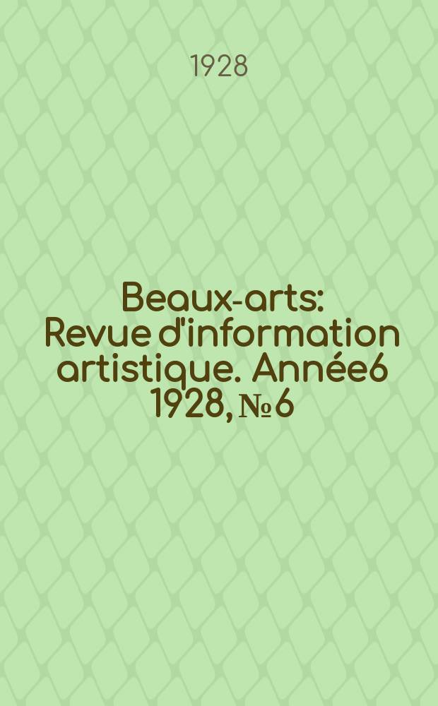 Beaux-arts : Revue d'information artistique. Année6 1928, №6