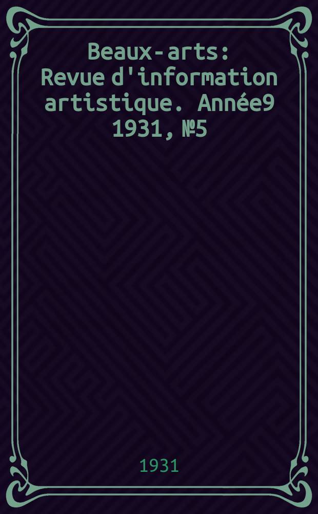Beaux-arts : Revue d'information artistique. Année9 1931, №5