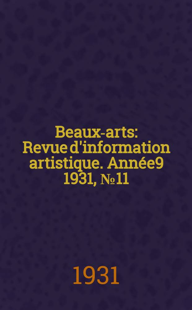 Beaux-arts : Revue d'information artistique. Année9 1931, №11