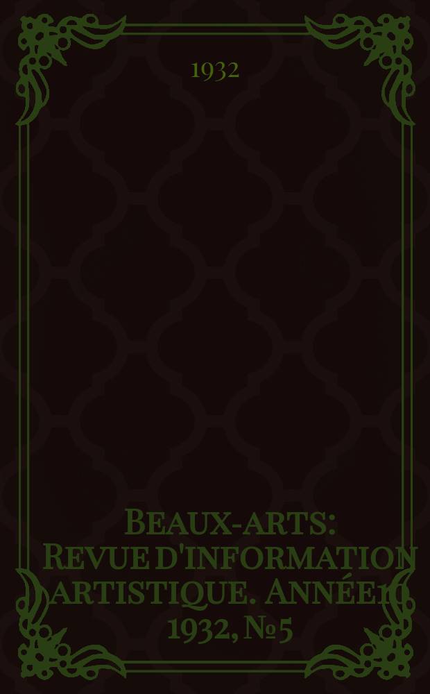Beaux-arts : Revue d'information artistique. Année10 1932, №5