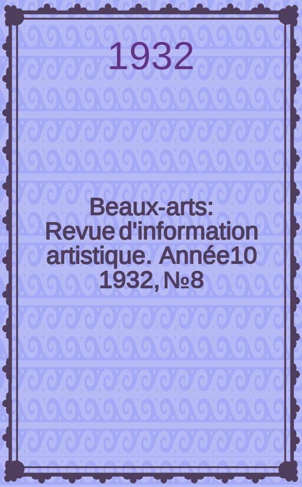 Beaux-arts : Revue d'information artistique. Année10 1932, №8/9