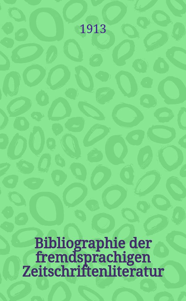 Bibliographie der fremdsprachigen Zeitschriftenliteratur : Alphabetisches hach Schlagworten in deutscher Sprache sachlich geordnetes Verzeichnis von Aufs&auml;tzen die in zumeist wissenschaftlichen Zeitungen nichtdeutscher Zunge erschienen sind. Bd.7, 1912-4