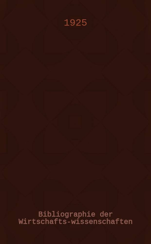 Bibliographie der Wirtschafts-wissenschaften : Vormals Bibliographie der Sozialwissenschaften Zusgest in der Bibl. des Inst, für Weltwirtschaft an der Univ. Kiel. Jg.21 1925, №10/11