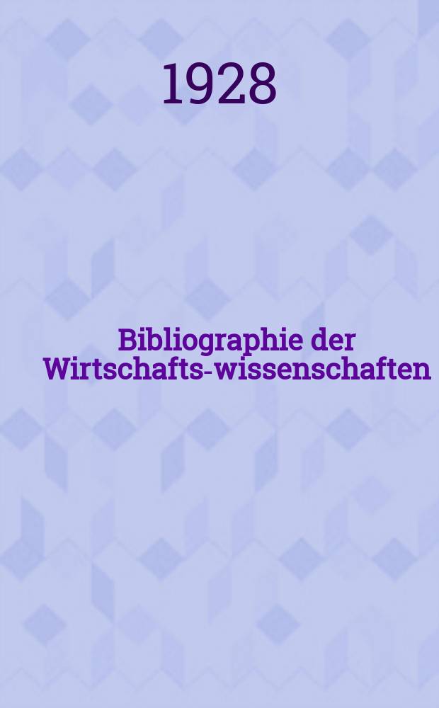Bibliographie der Wirtschafts-wissenschaften : Vormals Bibliographie der Sozialwissenschaften Zusgest in der Bibl. des Inst, für Weltwirtschaft an der Univ. Kiel. Jg.24 1928, №4