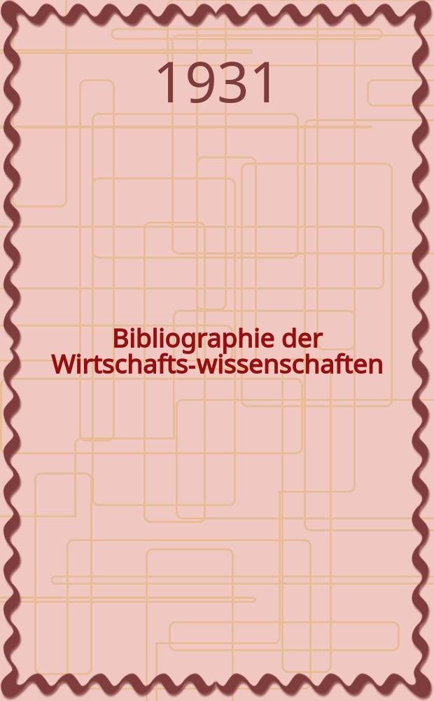 Bibliographie der Wirtschafts-wissenschaften : Vormals Bibliographie der Sozialwissenschaften Zusgest in der Bibl. des Inst, für Weltwirtschaft an der Univ. Kiel. Jg.27 1931, H.1
