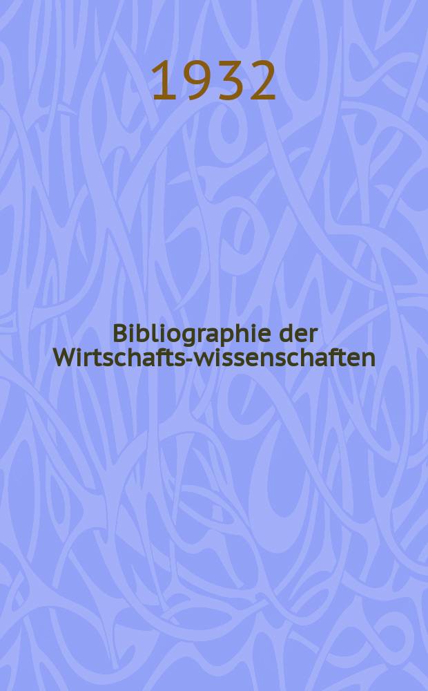 Bibliographie der Wirtschafts-wissenschaften : Vormals Bibliographie der Sozialwissenschaften Zusgest in der Bibl. des Inst, f&uuml;r Weltwirtschaft an der Univ. Kiel. Jg.28 1932, H.8